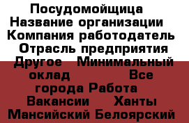 Посудомойщица › Название организации ­ Компания-работодатель › Отрасль предприятия ­ Другое › Минимальный оклад ­ 10 000 - Все города Работа » Вакансии   . Ханты-Мансийский,Белоярский г.